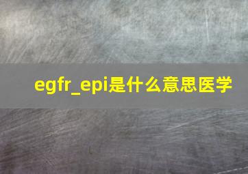 egfr_epi是什么意思医学