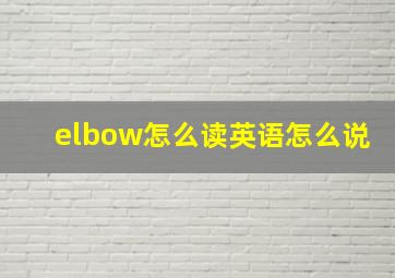 elbow怎么读英语怎么说