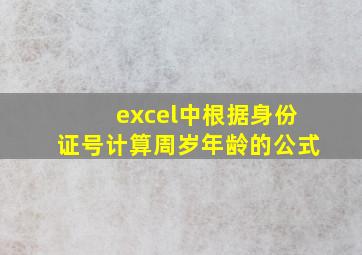 excel中根据身份证号计算周岁年龄的公式