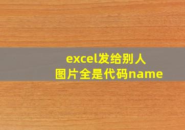 excel发给别人图片全是代码name