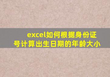 excel如何根据身份证号计算出生日期的年龄大小