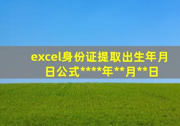 excel身份证提取出生年月日公式****年**月**日