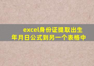 excel身份证提取出生年月日公式到另一个表格中