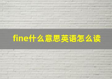 fine什么意思英语怎么读