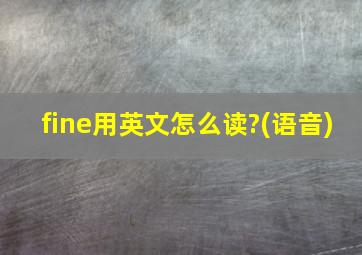 fine用英文怎么读?(语音)