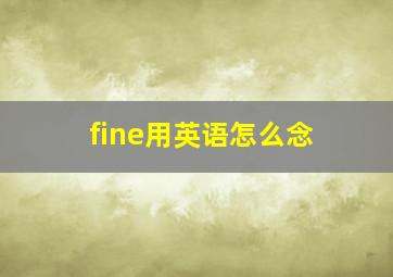 fine用英语怎么念