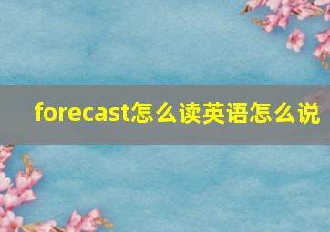 forecast怎么读英语怎么说