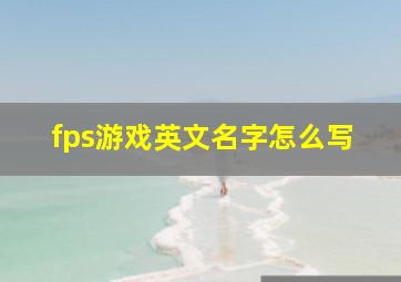 fps游戏英文名字怎么写