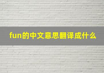 fun的中文意思翻译成什么