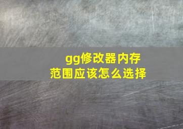 gg修改器内存范围应该怎么选择