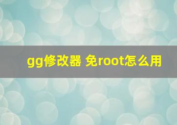 gg修改器 免root怎么用