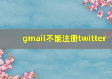 gmail不能注册twitter