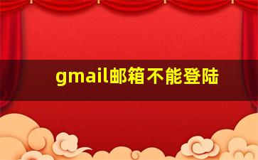 gmail邮箱不能登陆