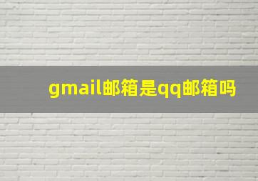 gmail邮箱是qq邮箱吗