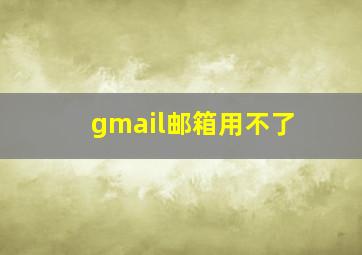 gmail邮箱用不了