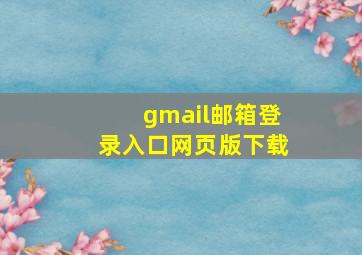 gmail邮箱登录入口网页版下载