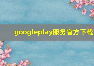 googleplay服务官方下载