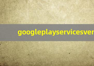 googleplayservicesversion