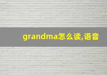 grandma怎么读,语音