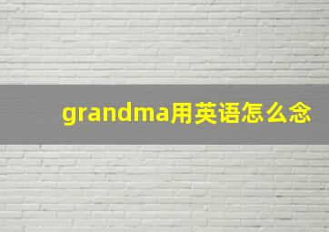 grandma用英语怎么念