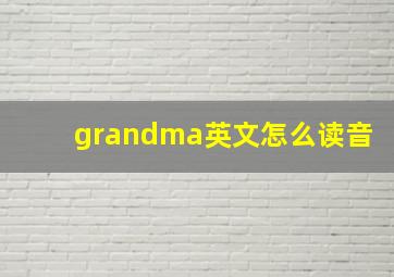 grandma英文怎么读音