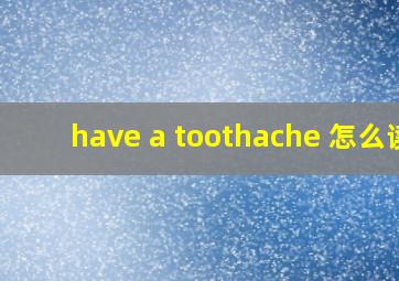 have a toothache 怎么读