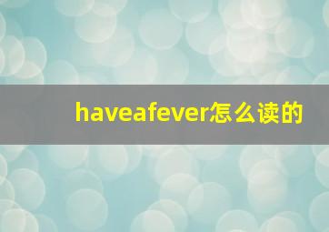 haveafever怎么读的