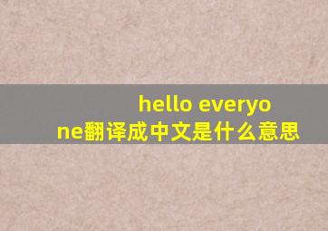 hello everyone翻译成中文是什么意思