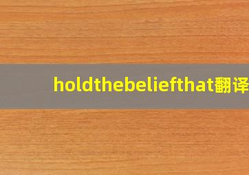 holdthebeliefthat翻译