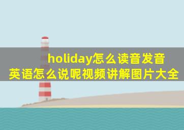 holiday怎么读音发音英语怎么说呢视频讲解图片大全