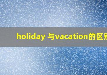 holiday 与vacation的区别