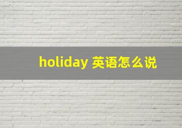 holiday 英语怎么说