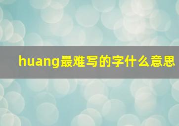 huang最难写的字什么意思