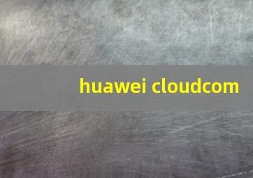 huawei cloudcom