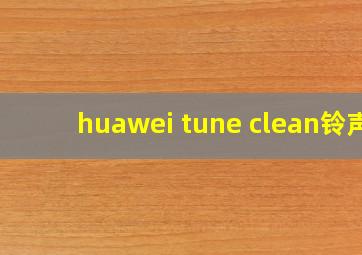 huawei tune clean铃声