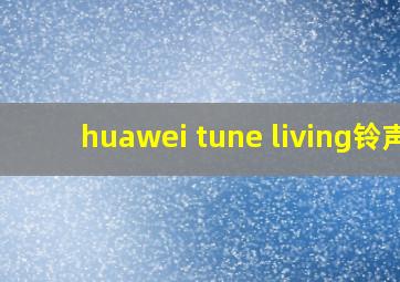 huawei tune living铃声