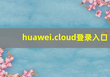 huawei.cloud登录入口