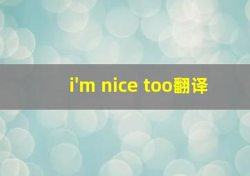 i'm nice too翻译