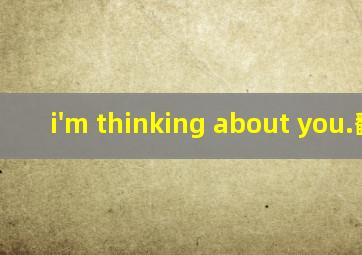 i'm thinking about you.翻译