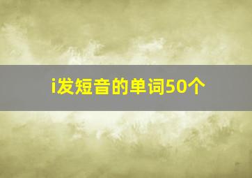 i发短音的单词50个