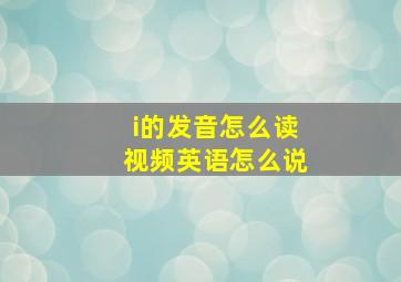 i的发音怎么读视频英语怎么说