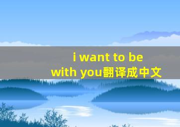 i want to be with you翻译成中文