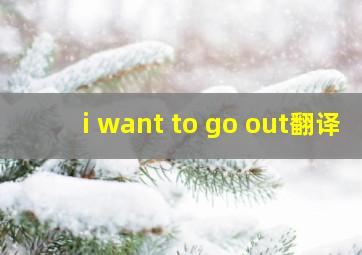 i want to go out翻译