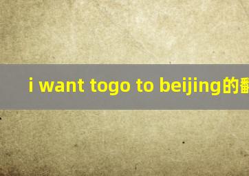 i want togo to beijing的翻译