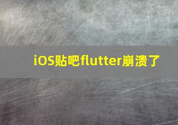 iOS贴吧flutter崩溃了