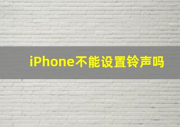 iPhone不能设置铃声吗