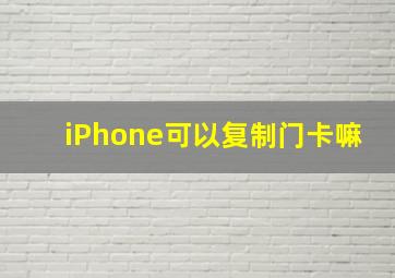 iPhone可以复制门卡嘛