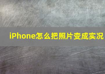 iPhone怎么把照片变成实况