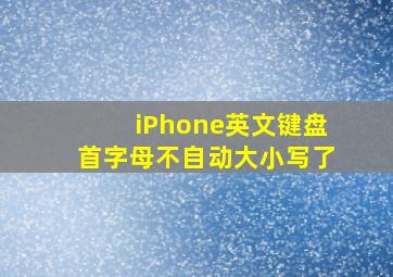 iPhone英文键盘首字母不自动大小写了