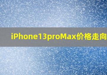 iPhone13proMax价格走向趋势